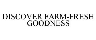 DISCOVER FARM-FRESH GOODNESS