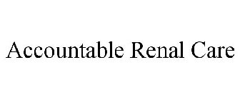 ACCOUNTABLE RENAL CARE