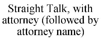 STRAIGHT TALK, WITH ATTORNEY (FOLLOWED BY ATTORNEY NAME)