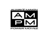 ALWAYZ MAKIN POWER MOVEZ AMPM