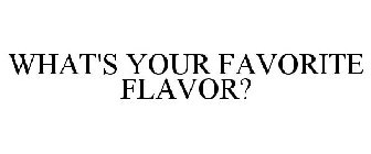 WHAT'S YOUR FAVORITE FLAVOR?