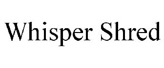 WHISPER SHRED
