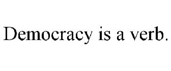 DEMOCRACY IS A VERB.