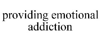 PROVIDING EMOTIONAL ADDICTION