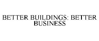 BETTER BUILDINGS: BETTER BUSINESS
