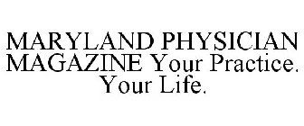 MARYLAND PHYSICIAN MAGAZINE YOUR PRACTICE. YOUR LIFE.
