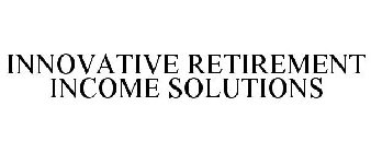 INNOVATIVE RETIREMENT INCOME SOLUTIONS