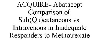ACQUIRE- ABATACEPT COMPARISON OF SUB(QU)CUTANEOUS VS. INTRAVENOUS IN INADEQUATE RESPONDERS TO METHOTREXATE