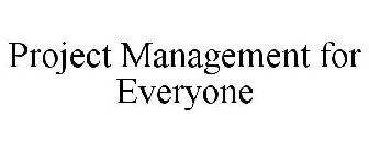 PROJECT MANAGEMENT FOR EVERYONE