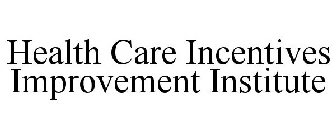 HEALTH CARE INCENTIVES IMPROVEMENT INSTITUTE