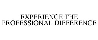 EXPERIENCE THE PROFESSIONAL DIFFERENCE