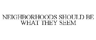 NEIGHBORHOODS SHOULD BE WHAT THEY SEEM