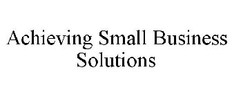 ACHIEVING SMALL BUSINESS SOLUTIONS