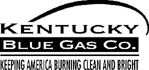 KENTUCKY BLUE GAS CO. KEEPING AMERICA BURNING CLEAN AND BRIGHT
