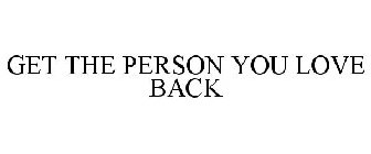 GET THE PERSON YOU LOVE BACK