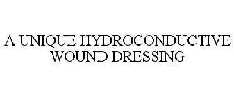 A UNIQUE HYDROCONDUCTIVE WOUND DRESSING