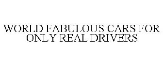WORLD FABULOUS CARS FOR ONLY REAL DRIVERS