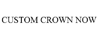 CUSTOM CROWN NOW