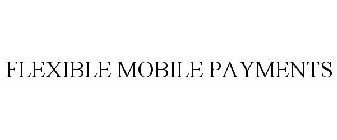 FLEXIBLE MOBILE PAYMENTS