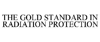 THE GOLD STANDARD IN RADIATION PROTECTION