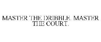 MASTER THE DRIBBLE, MASTER THE COURT