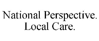 NATIONAL PERSPECTIVE. LOCAL CARE.