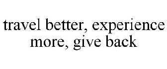 TRAVEL BETTER, EXPERIENCE MORE, GIVE BACK