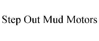 STEP OUT MUD MOTORS