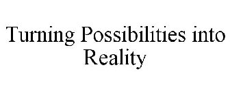 TURNING POSSIBILITIES INTO REALITY