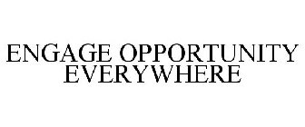 ENGAGE OPPORTUNITY EVERYWHERE
