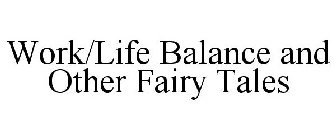 WORK/LIFE BALANCE AND OTHER FAIRY TALES