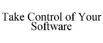TAKE CONTROL OF YOUR SOFTWARE