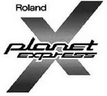 ROLAND PLANET EXPRESS X