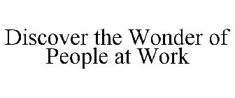 DISCOVER THE WONDER OF PEOPLE AT WORK