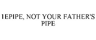 1EPIPE, NOT YOUR FATHER'S PIPE