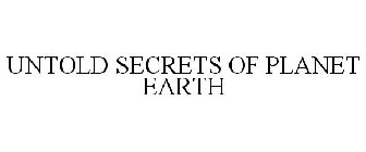 UNTOLD SECRETS OF PLANET EARTH