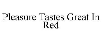 PLEASURE TASTES GREAT IN RED