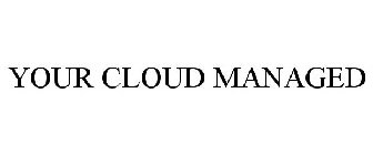 YOUR CLOUD MANAGED