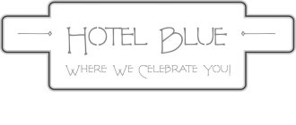 HOTEL BLUE WHERE WE CELEBRATE YOU!