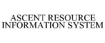 ASCENT RESOURCE INFORMATION SYSTEM