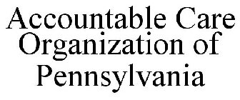 ACCOUNTABLE CARE ORGANIZATION OF PENNSYLVANIA