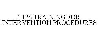 TIPS TRAINING FOR INTERVENTION PROCEDURES