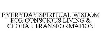 EVERYDAY SPIRITUAL WISDOM FOR CONSCIOUS LIVING & GLOBAL TRANSFORMATION