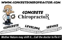 WWW.CONCRETECHIROPRACTOR.COM CONCRETE CHIROPRACTORX CONCRETE LEVELING SERVICE MOTHER NATURE MAY SHIFT IT...CALL THE DOCTOR TO LIFT IT!