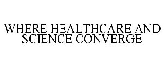 WHERE HEALTHCARE AND SCIENCE CONVERGE