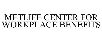 METLIFE CENTER FOR WORKPLACE BENEFITS