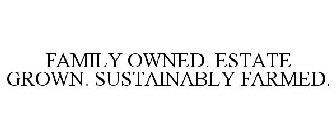 FAMILY OWNED. ESTATE GROWN. SUSTAINABLY FARMED.