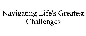 NAVIGATING LIFE'S GREATEST CHALLENGES