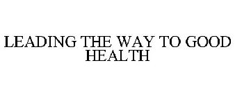 LEADING THE WAY TO GOOD HEALTH