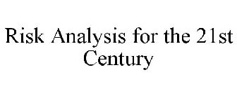 RISK ANALYSIS FOR THE 21ST CENTURY